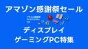 ディスプレイ・ゲーミングPC：Amazonプライム感謝祭でお得にほしいものを手に入れよう【随時更新中】